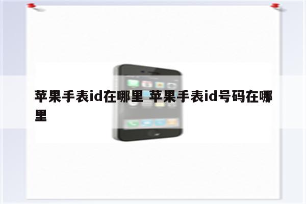 苹果手表id在哪里 苹果手表id号码在哪里