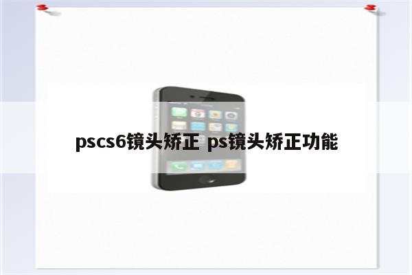 pscs6镜头矫正 ps镜头矫正功能