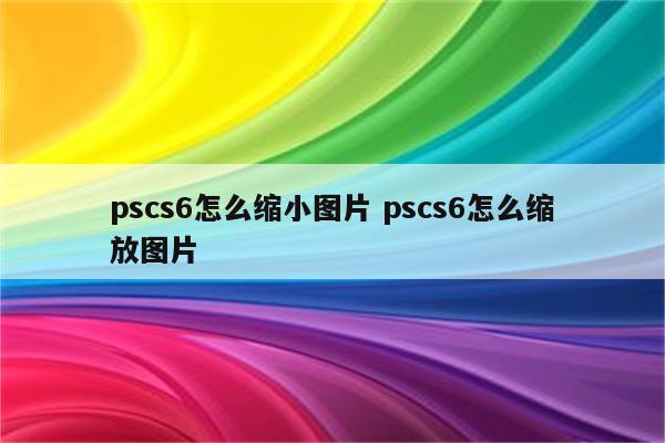 pscs6怎么缩小图片 pscs6怎么缩放图片