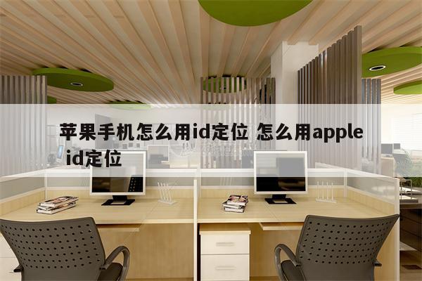苹果手机怎么用id定位 怎么用apple id定位