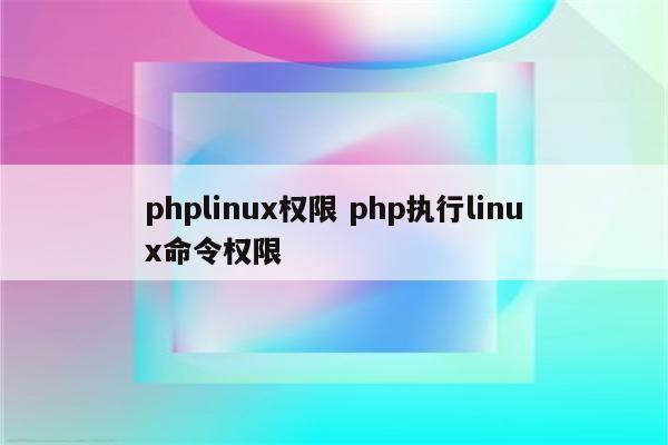 phplinux权限 php执行linux命令权限