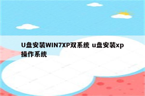U盘安装WIN7XP双系统 u盘安装xp操作系统
