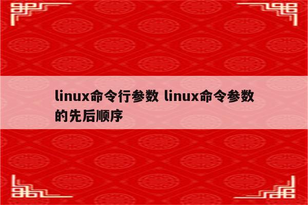 linux命令行参数 linux命令参数的先后顺序