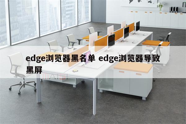 edge浏览器黑名单 edge浏览器导致黑屏