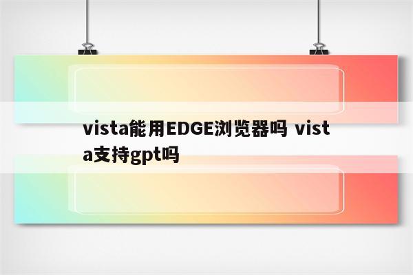 vista能用EDGE浏览器吗 vista支持gpt吗