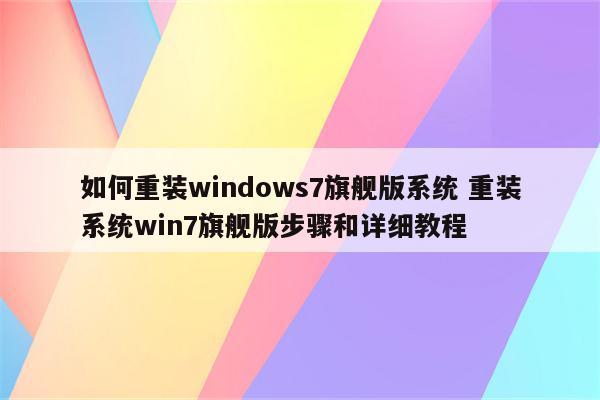 如何重装windows7旗舰版系统 重装系统win7旗舰版步骤和详细教程
