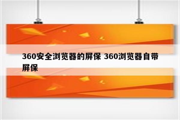 360安全浏览器的屏保 360浏览器自带屏保