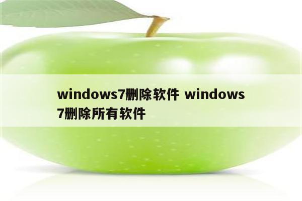 windows7删除软件 windows7删除所有软件