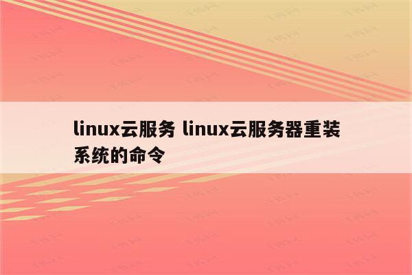 linux云服务 linux云服务器重装系统的命令