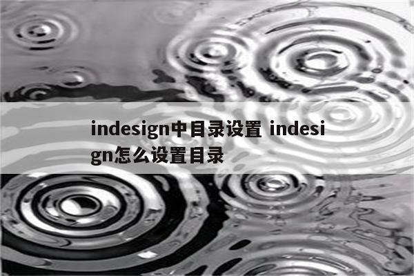 indesign中目录设置 indesign怎么设置目录