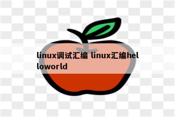 linux调试汇编 linux汇编helloworld