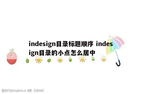 indesign目录标题顺序 indesign目录的小点怎么居中