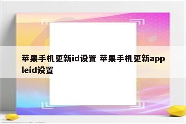 苹果手机更新id设置 苹果手机更新appleid设置
