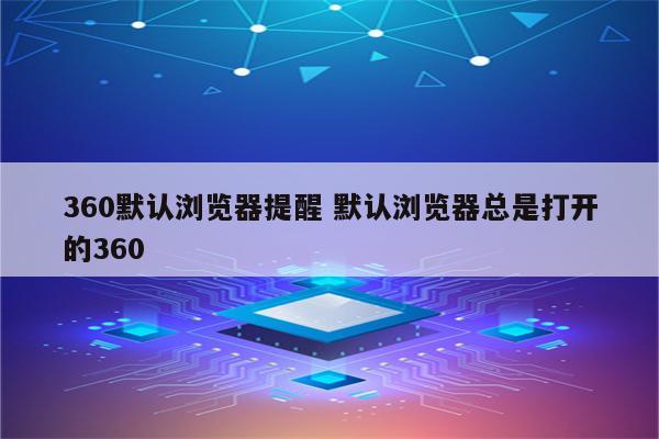 360默认浏览器提醒 默认浏览器总是打开的360