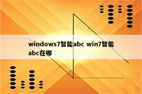 windows7智能abc win7智能abc在哪