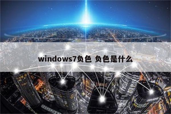 windows7负色 负色是什么