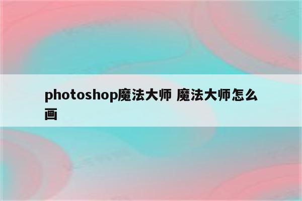 photoshop魔法大师 魔法大师怎么画