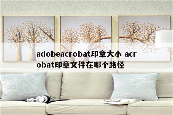 adobeacrobat印章大小 acrobat印章文件在哪个路径