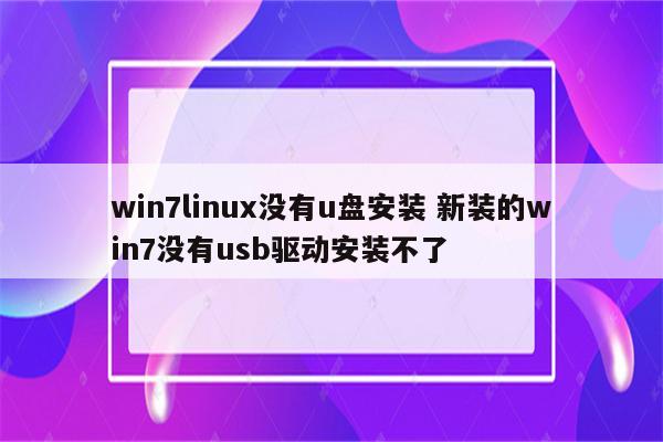 win7linux没有u盘安装 新装的win7没有usb驱动安装不了