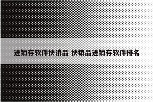 进销存软件快消品 快销品进销存软件排名