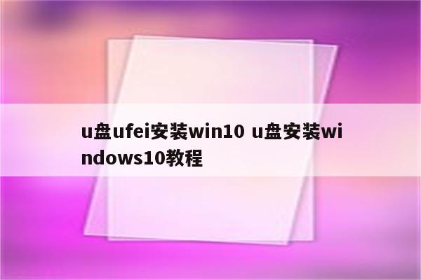 u盘ufei安装win10 u盘安装windows10教程