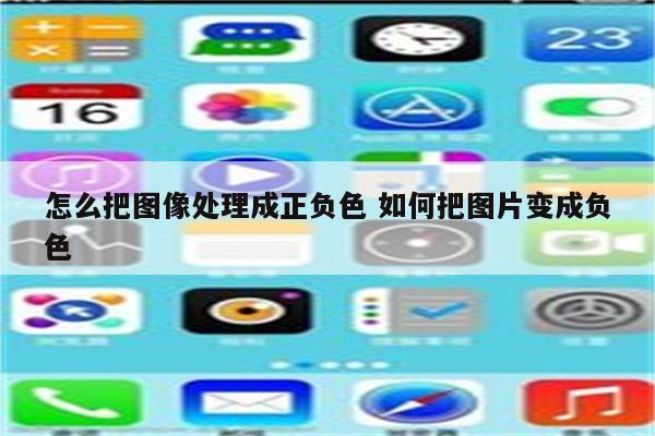 怎么把图像处理成正负色 如何把图片变成负色