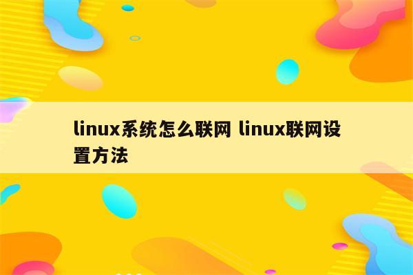linux系统怎么联网 linux联网设置方法