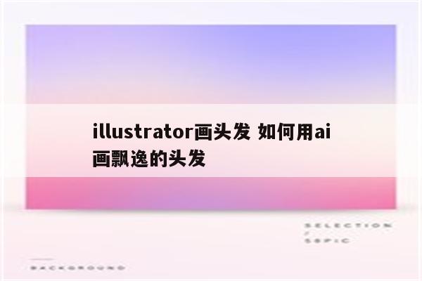 illustrator画头发 如何用ai画飘逸的头发
