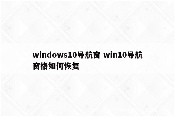 windows10导航窗 win10导航窗格如何恢复