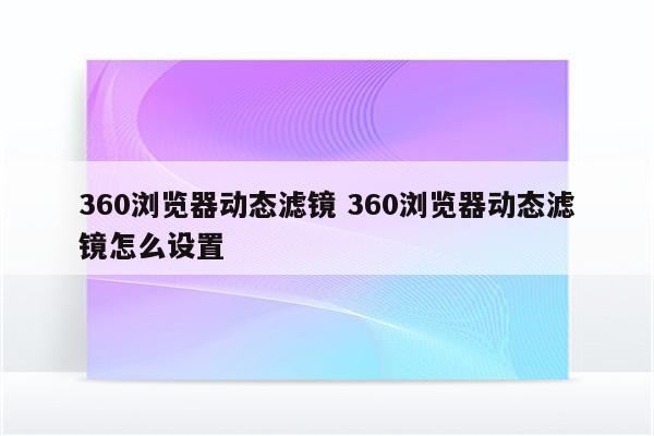 360浏览器动态滤镜 360浏览器动态滤镜怎么设置