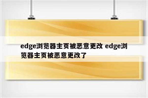 edge浏览器主页被恶意更改 edge浏览器主页被恶意更改了