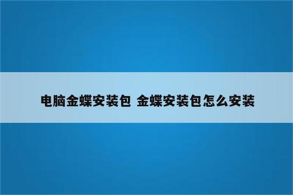 电脑金蝶安装包 金蝶安装包怎么安装