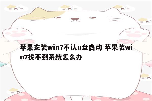 苹果安装win7不认u盘启动 苹果装win7找不到系统怎么办