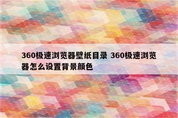 360极速浏览器壁纸目录 360极速浏览器怎么设置背景颜色