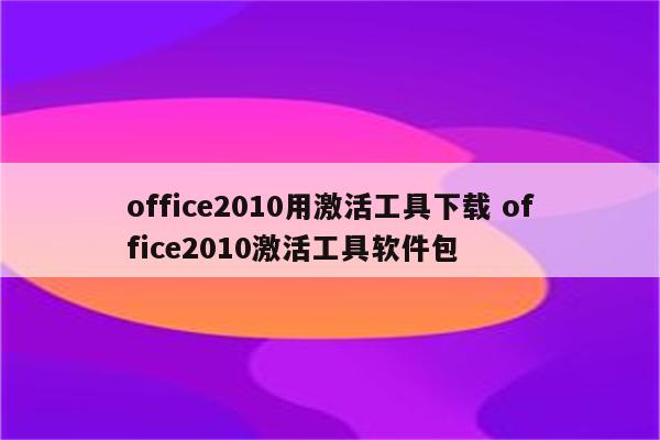 office2010用激活工具下载 office2010激活工具软件包