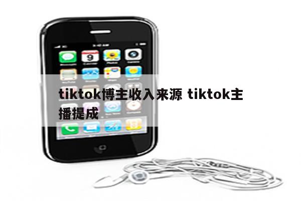 tiktok博主收入来源 tiktok主播提成