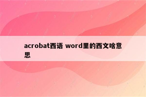 acrobat西语 word里的西文啥意思