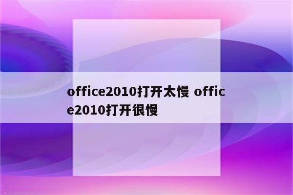 office2010打开太慢 office2010打开很慢