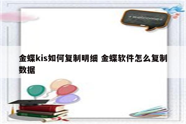 金蝶kis如何复制明细 金蝶软件怎么复制数据