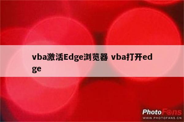 vba激活Edge浏览器 vba打开edge