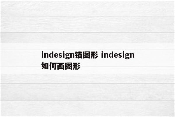 indesign锚图形 indesign如何画图形