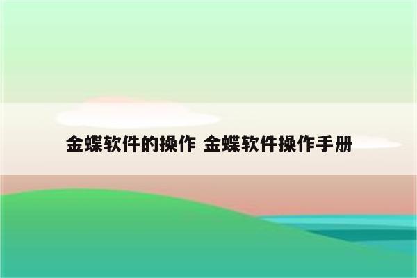金蝶软件的操作 金蝶软件操作手册