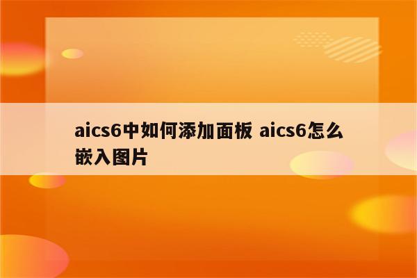 aics6中如何添加面板 aics6怎么嵌入图片