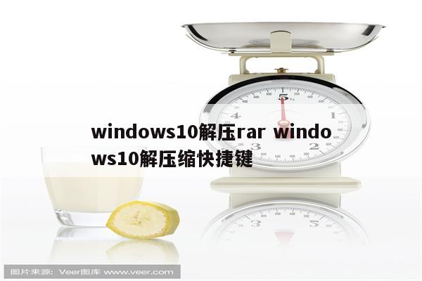 windows10解压rar windows10解压缩快捷键