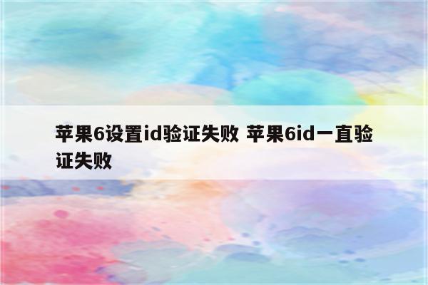 苹果6设置id验证失败 苹果6id一直验证失败