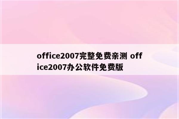 office2007完整免费亲测 office2007办公软件免费版