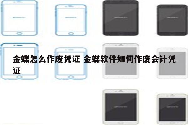 金蝶怎么作废凭证 金蝶软件如何作废会计凭证