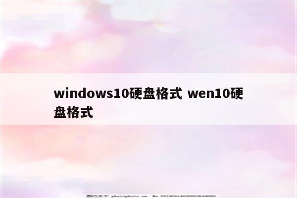 windows10硬盘格式 wen10硬盘格式