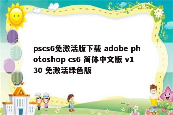 pscs6免激活版下载 adobe photoshop cs6 简体中文版 v130 免激活绿色版