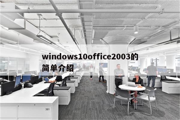 windows10office2003的简单介绍